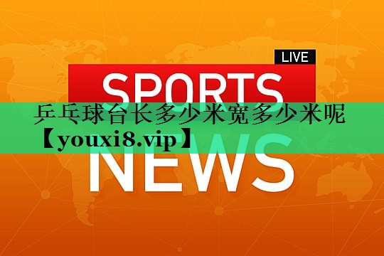 乒乓球臺長(cháng)多少米寬多少米呢