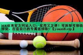 MK體育官方網(wǎng)站入口：實(shí)用又方便！可拆卸可移動(dòng)籃球架，打造自己的專(zhuān)屬籃球場(chǎng)！