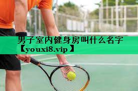 男子室內健身房叫什么名字