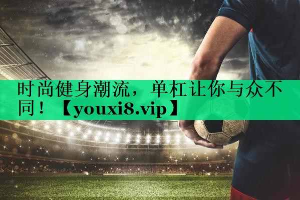 時(shí)尚健身潮流，單杠讓你與眾不同！