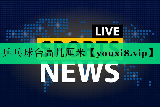 乒乓球臺高幾厘米 乒乓球臺高幾厘米