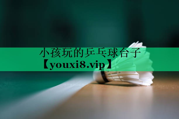 小孩玩的乒乓球臺子 小孩玩的乒乓球臺子